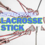 How to Choose a Lacrosse Stick