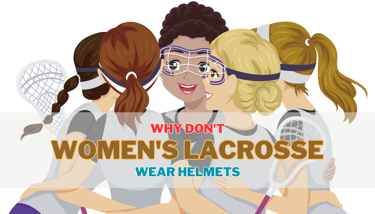 Why Don't Women's Lacrosse Wear Helmets