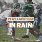 Play Lacrosse in the Rain